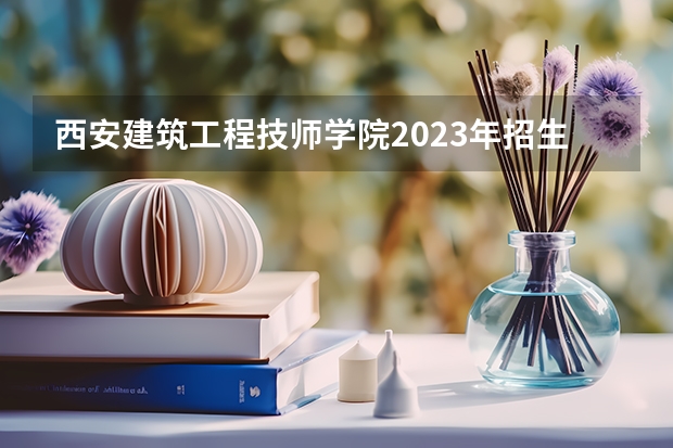 西安建筑工程技师学院2023年招生简章