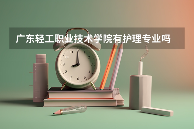 广东轻工职业技术学院有护理专业吗