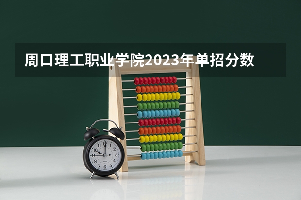 周口理工职业学院2023年单招分数线？ 2024河南单招学校及分数线介绍如下