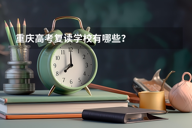 重庆高考复读学校有哪些？