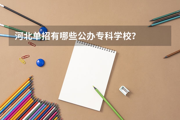 河北单招有哪些公办专科学校？