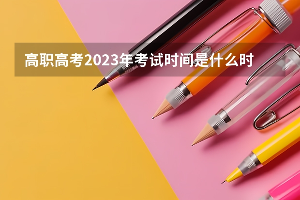 高职高考2023年考试时间是什么时候？