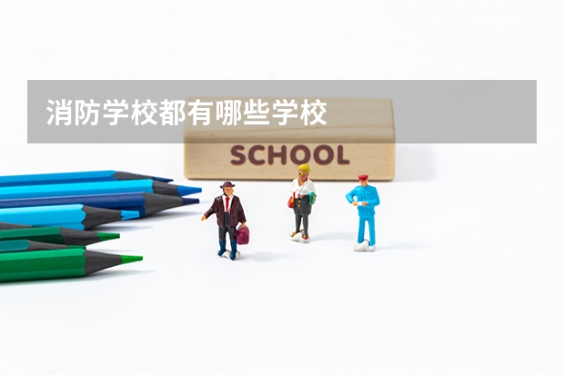 消防学校都有哪些学校