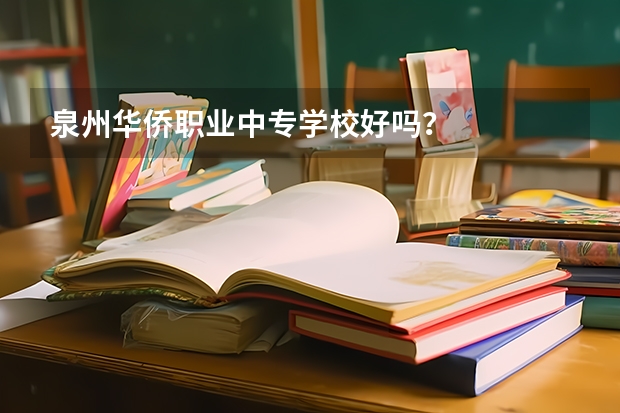 泉州华侨职业中专学校好吗？