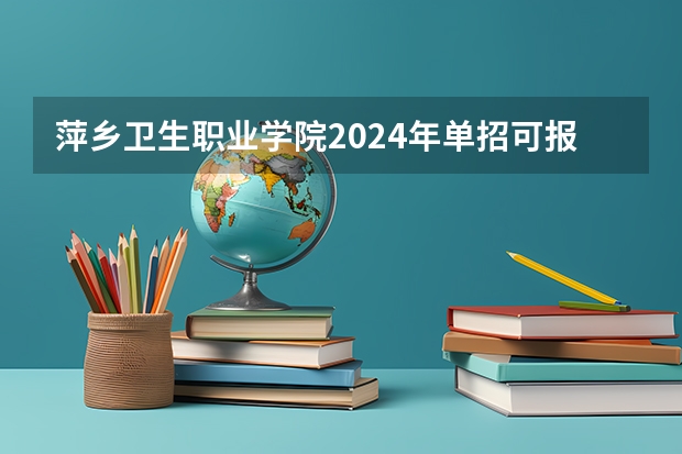 萍乡卫生职业学院2024年单招可报考临床医学吗？