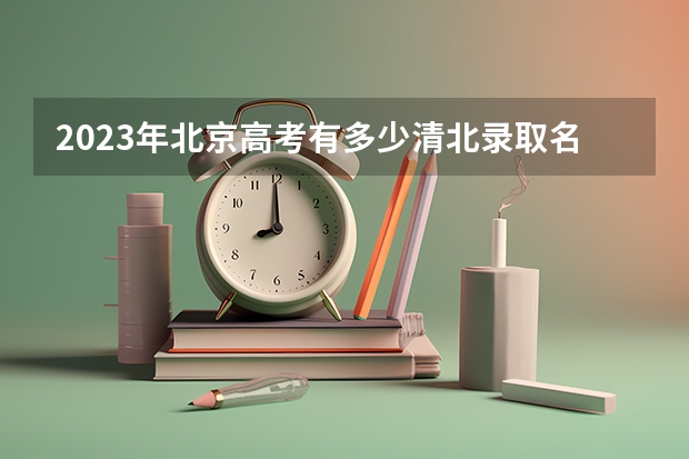 2023年北京高考有多少清北录取名额呢？