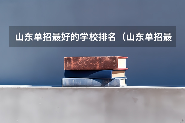 山东单招最好的学校排名（山东单招最好的公办学校排名）