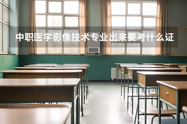 中职医学影像技术专业出来要考什么证?可以怎么继续深造?