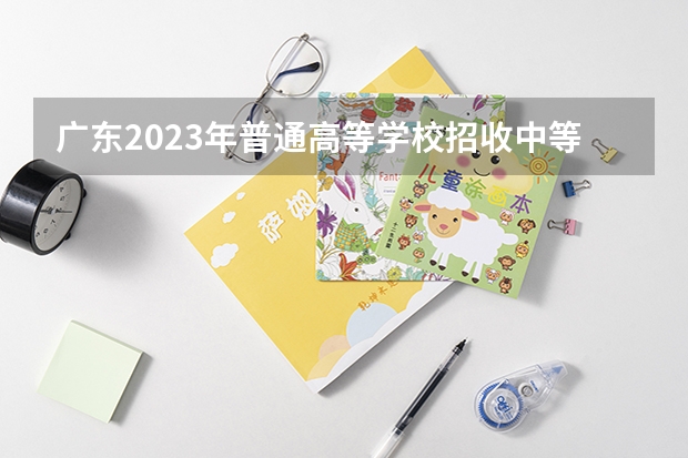 广东2023年普通高等学校招收中等职业学校毕业生统一考试招生工作通知 浙江高职考时间2023年时间表