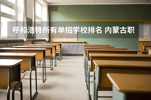 呼和浩特所有单招学校排名 内蒙古职业学校排名