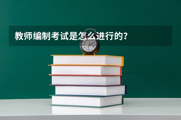 教师编制考试是怎么进行的？