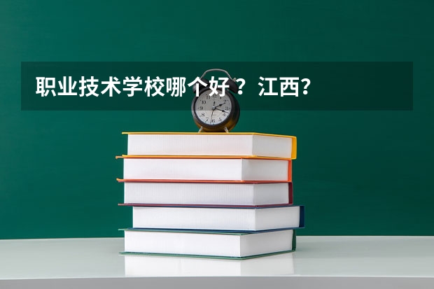 职业技术学校哪个好 ？江西？