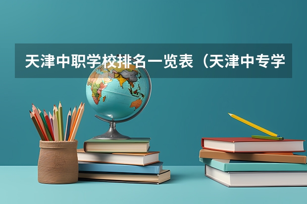 天津中职学校排名一览表（天津中专学校排名）