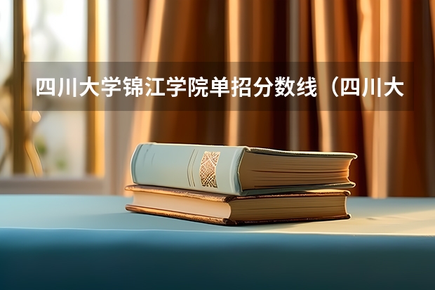 四川大学锦江学院单招分数线（四川大学锦江学院单招好不好考）