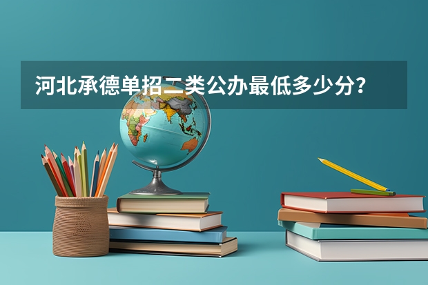 河北承德单招二类公办最低多少分？