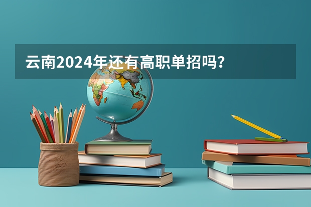 云南2024年还有高职单招吗？