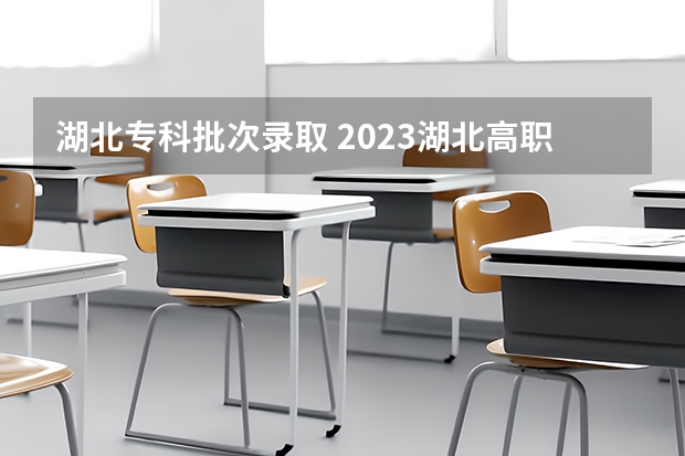 湖北专科批次录取 2023湖北高职高专投档线