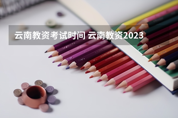 云南教资考试时间 云南教资2023年考试时间