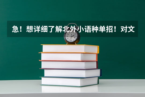 急！想详细了解北外小语种单招！对文化课成绩和所选语种的要求？形式是？要什么证书吗？时间是？