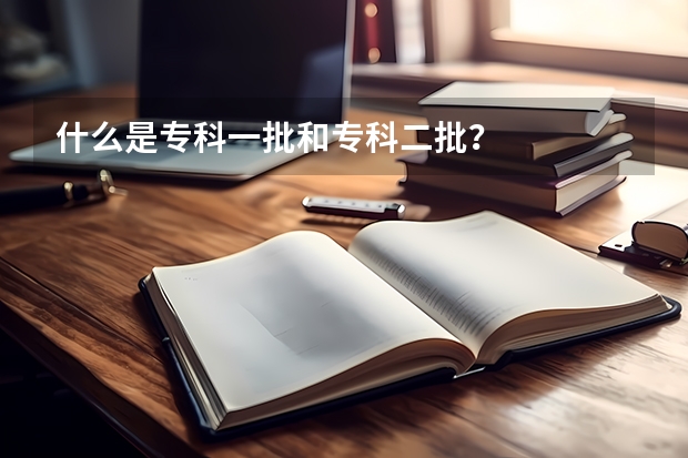 什么是专科一批和专科二批？