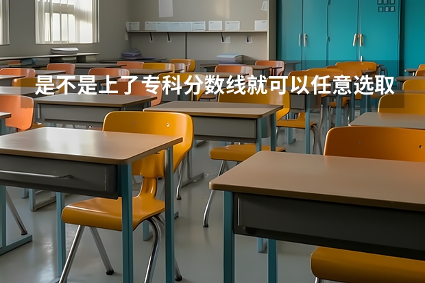 是不是上了专科分数线就可以任意选取专业 不够专科一批线能否提档  急！！！！