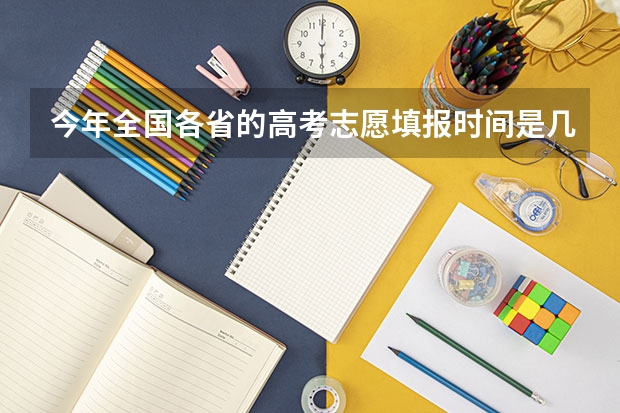 今年全国各省的高考志愿填报时间是几号？ 湖南省普通高校招生录取时间表