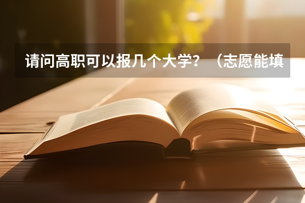 请问高职可以报几个大学？（志愿能填报几所学校）