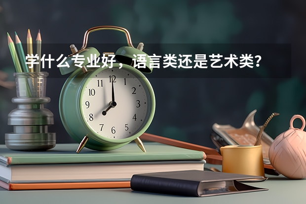 学什么专业好，语言类还是艺术类？