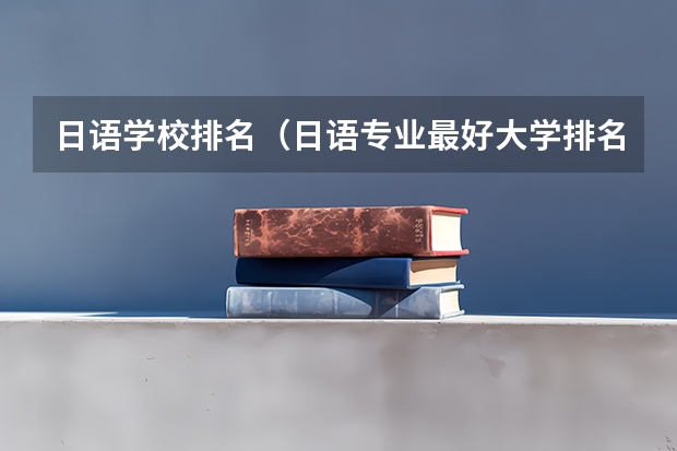 日语学校排名（日语专业最好大学排名）