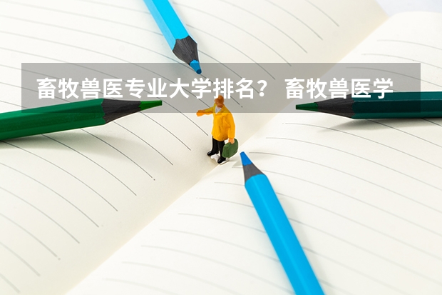 畜牧兽医专业大学排名？ 畜牧兽医学校排名