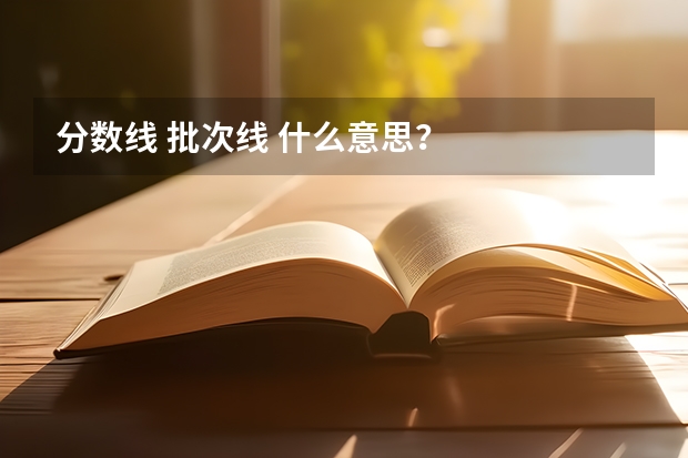 分数线 批次线 什么意思？