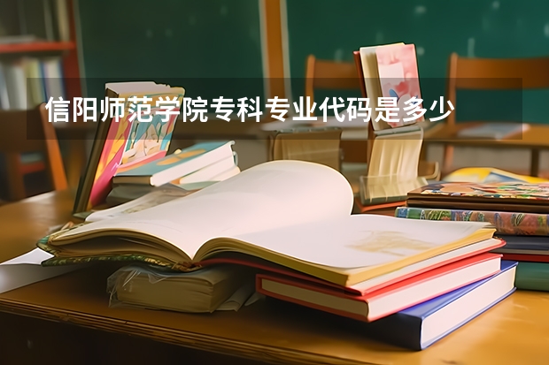 信阳师范学院专科专业代码是多少