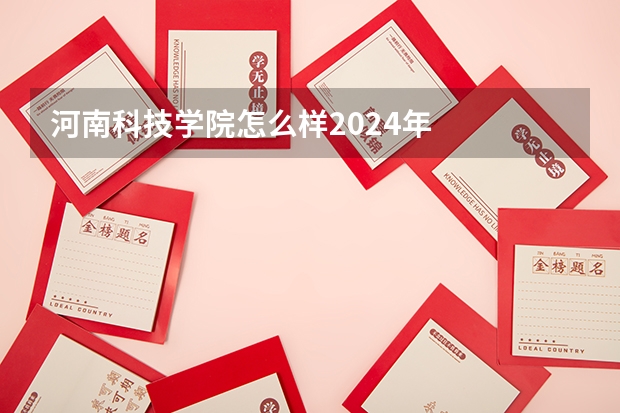 河南科技学院怎么样2024年