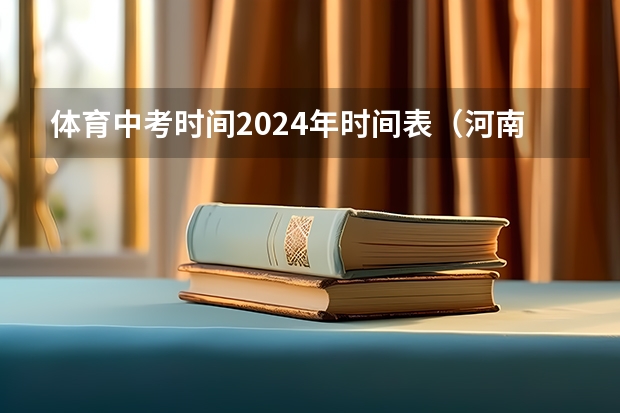 体育中考时间2024年时间表（河南体育加试时间）