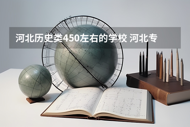 河北历史类450左右的学校 河北专科批投档情况公布