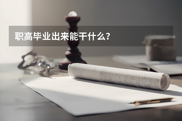 职高毕业出来能干什么？