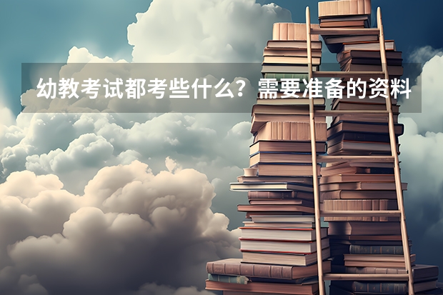 幼教考试都考些什么？需要准备的资料有哪些？