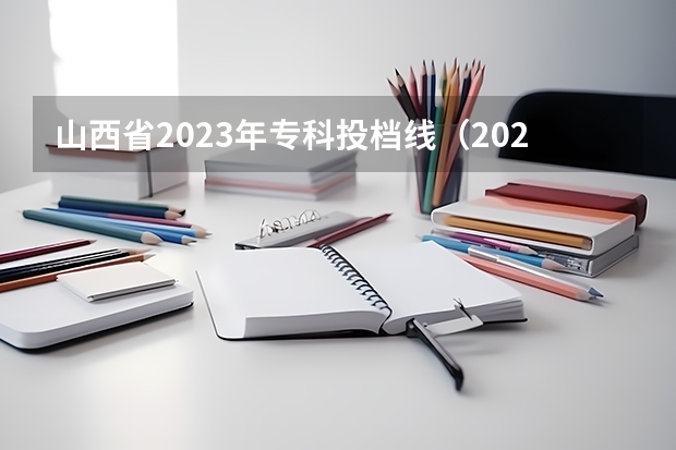 山西省2023年专科投档线（2024山西高考各批次分数线公布 （理科+文科））