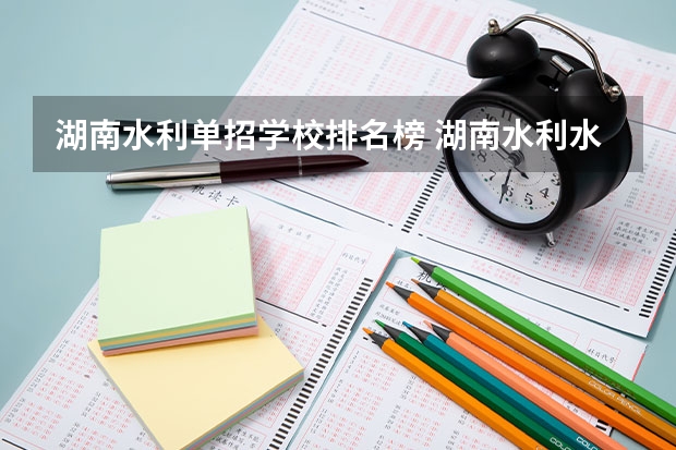 湖南水利单招学校排名榜 湖南水利水电职业学校录取线