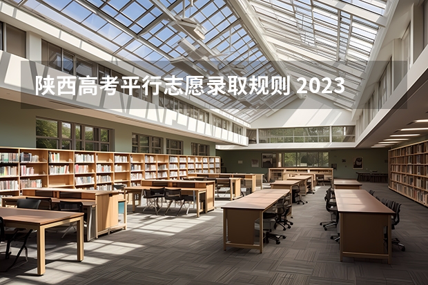 陕西高考平行志愿录取规则 2023年高考人数陕西