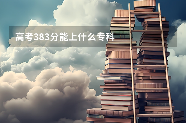 高考383分能上什么专科