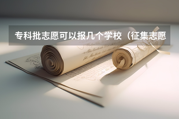 专科批志愿可以报几个学校（征集志愿可以报几个志愿？）