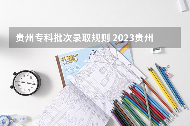 贵州专科批次录取规则 2023贵州专科投档线