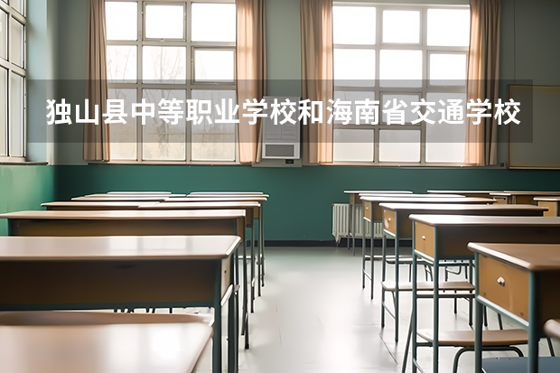 独山县中等职业学校和海南省交通学校哪个好 对比