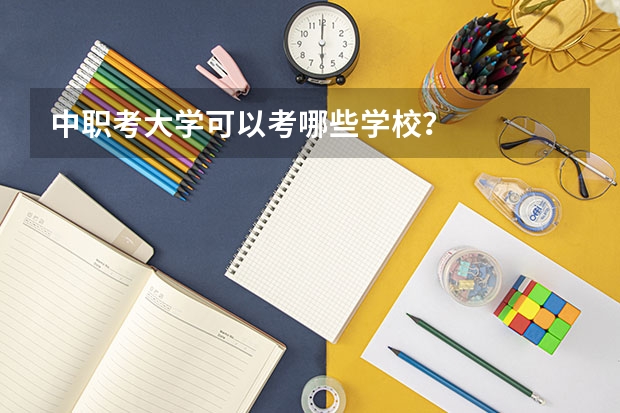 中职考大学可以考哪些学校？