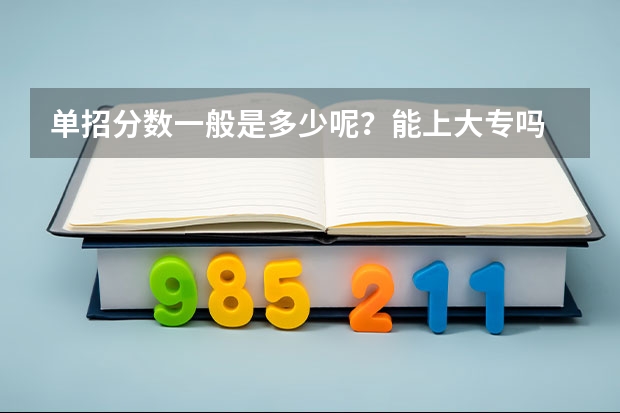 单招分数一般是多少呢？能上大专吗