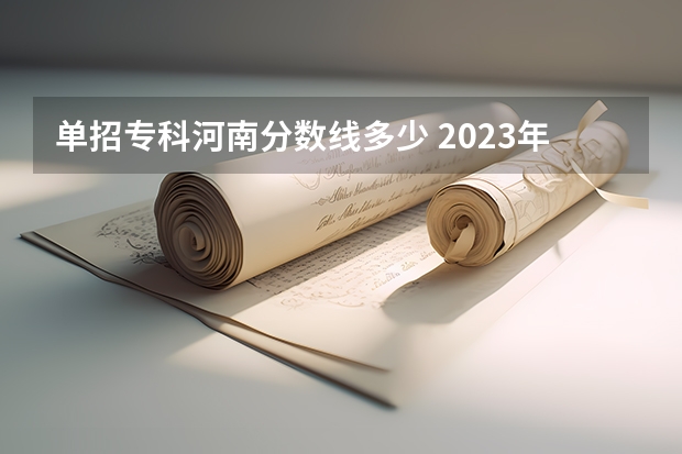 单招专科河南分数线多少 2023年河南单招分数线