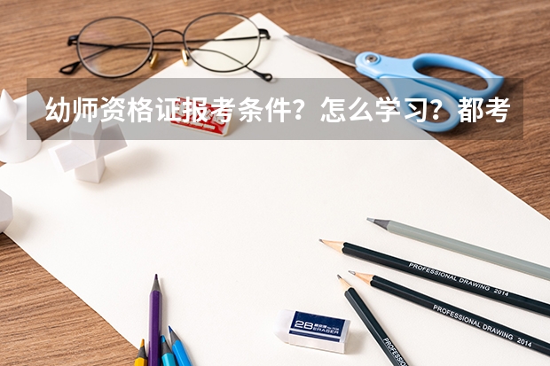 幼师资格证报考条件？怎么学习？都考什么？