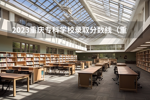 2023重庆专科学校录取分数线（重庆各个大学分数线）