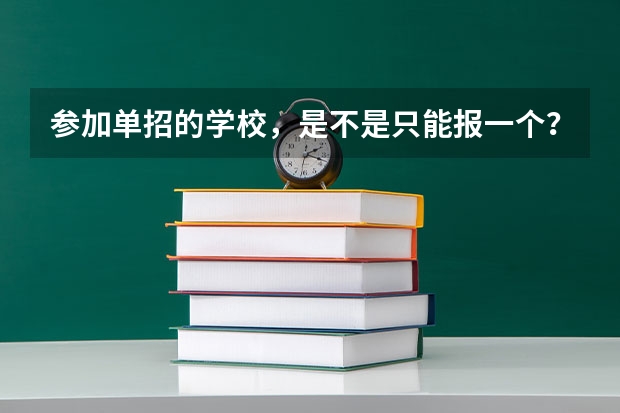 参加单招的学校，是不是只能报一个？那专业可以报几个？ 江西三校生单招可以报几个志愿